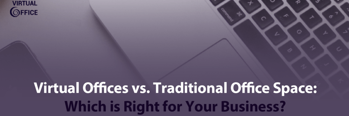 Virtual Offices vs. Traditional Office Space: Which is Right for Your Business?